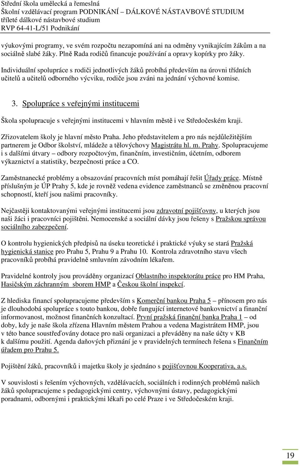 Spolupráce s veřejnými institucemi Škola spolupracuje s veřejnými institucemi v hlavním městě i ve Středočeském kraji. Zřizovatelem školy je hlavní město Praha.