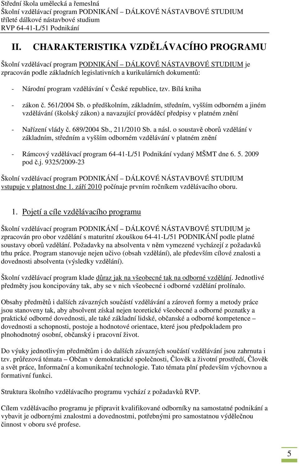 a násl. o soustavě oborů vzdělání v základním, středním a vyšším odborném vzdělávání v platném znění - Rámcový vzdělávací program 64-41-L/51 Podnikání vydaný MŠMT dne 6. 5. 2009 pod č.j.