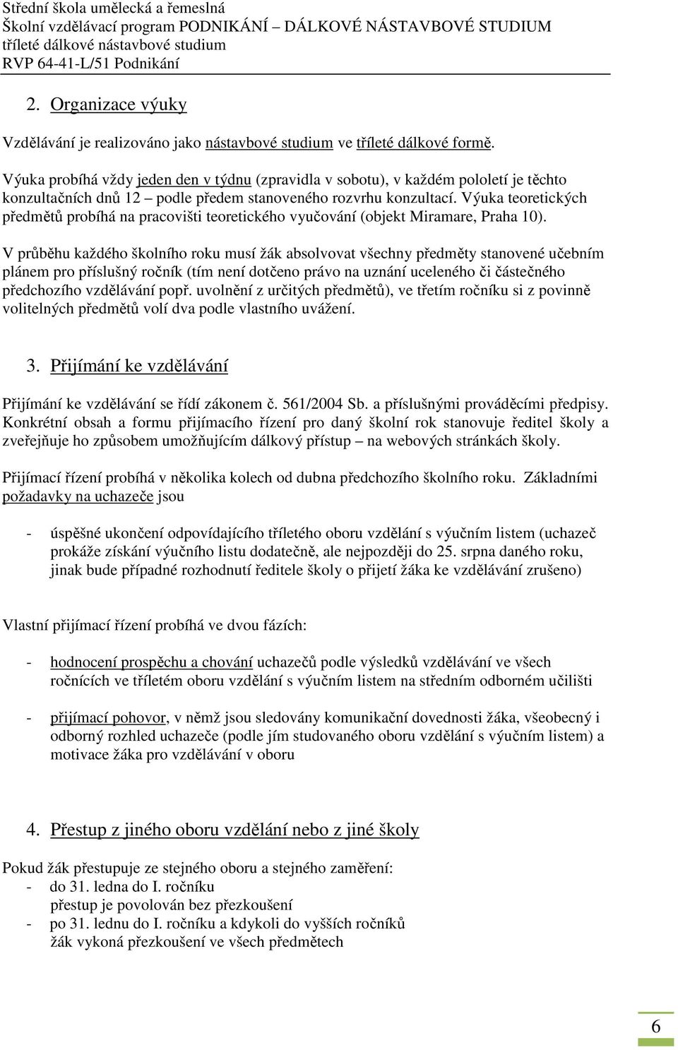 Výuka teoretických předmětů probíhá na pracovišti teoretického vyučování (objekt Miramare, Praha 10).