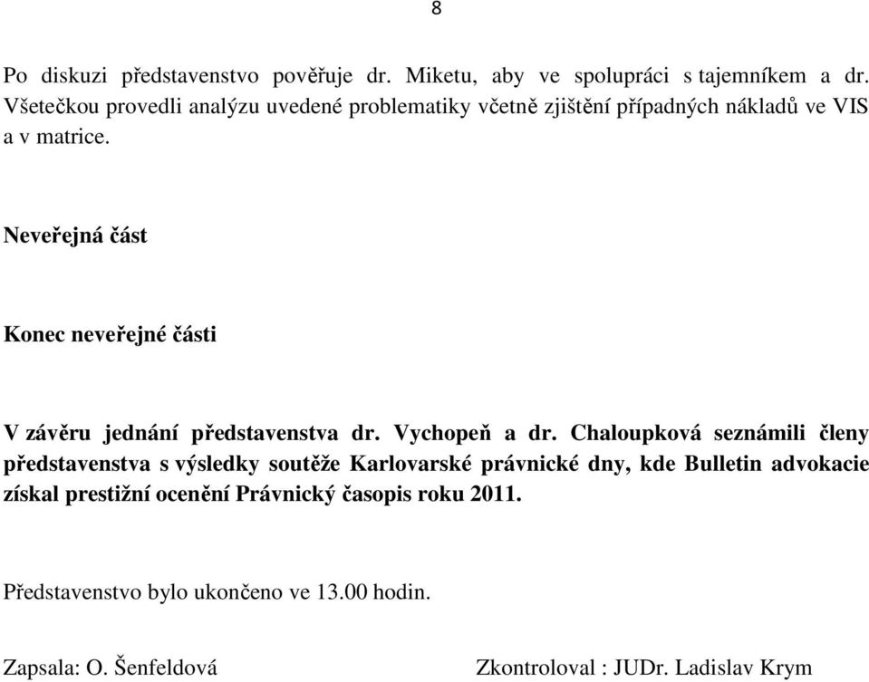 Konec neveřejné části V závěru jednání představenstva dr. Vychopeň a dr.