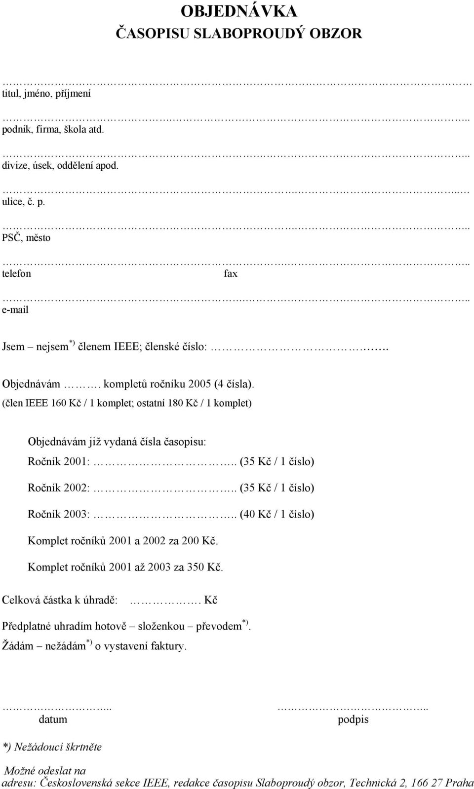 (člen IEEE 160 Kč / 1 komplet; ostatní 180 Kč / 1 komplet) Objednávám již vydaná čísla časopisu: Ročník 2001:.. (35 Kč / 1 číslo) Ročník 2002:.. (35 Kč / 1 číslo) Ročník 2003:.