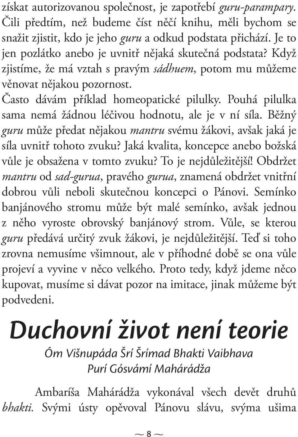 Pouhá pilulka sama nemá žádnou léčivou hodnotu, ale je v ní síla. Běžný guru může předat nějakou mantru svému žákovi, avšak jaká je síla uvnitř tohoto zvuku?