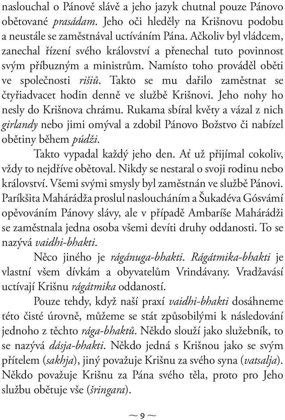 Takto se mu dařilo zaměstnat se čtyřiadvacet hodin denně ve službě Krišnovi. Jeho nohy ho nesly do Krišnova chrámu.