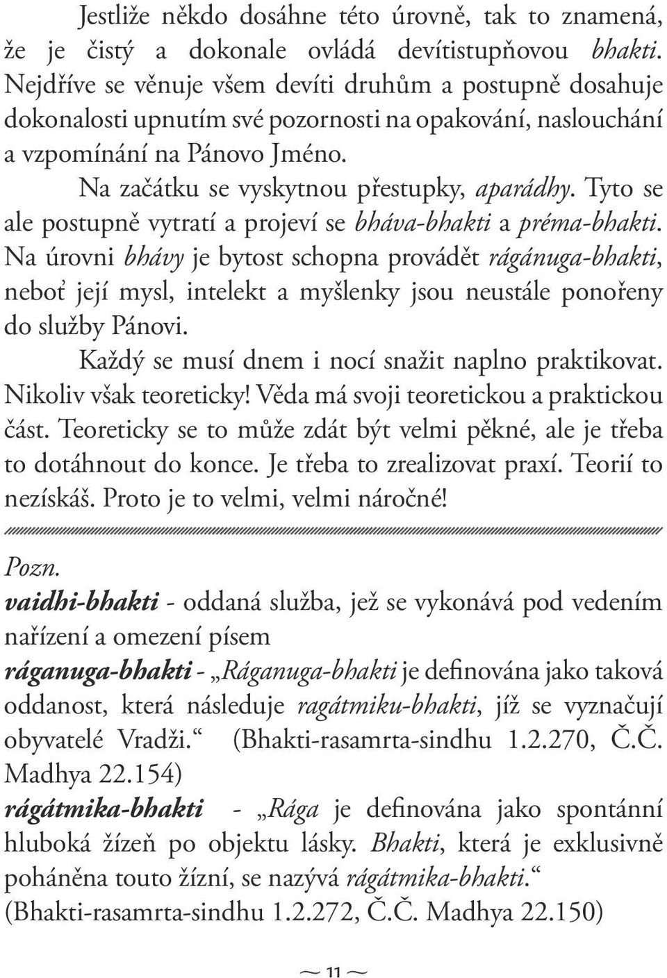 Tyto se ale postupně vytratí a projeví se bháva-bhakti a préma-bhakti.