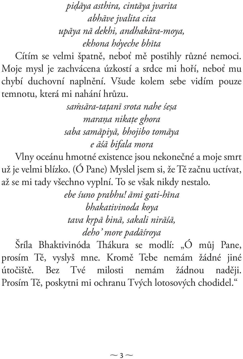 sańsāra-taţanī srota nahe śeşa maraņa nikaţe ghora saba samāpiyā, bhojibo tomāya e āśā bifala mora Vlny oceánu hmotné existence jsou nekonečné a moje smrt už je velmi blízko.