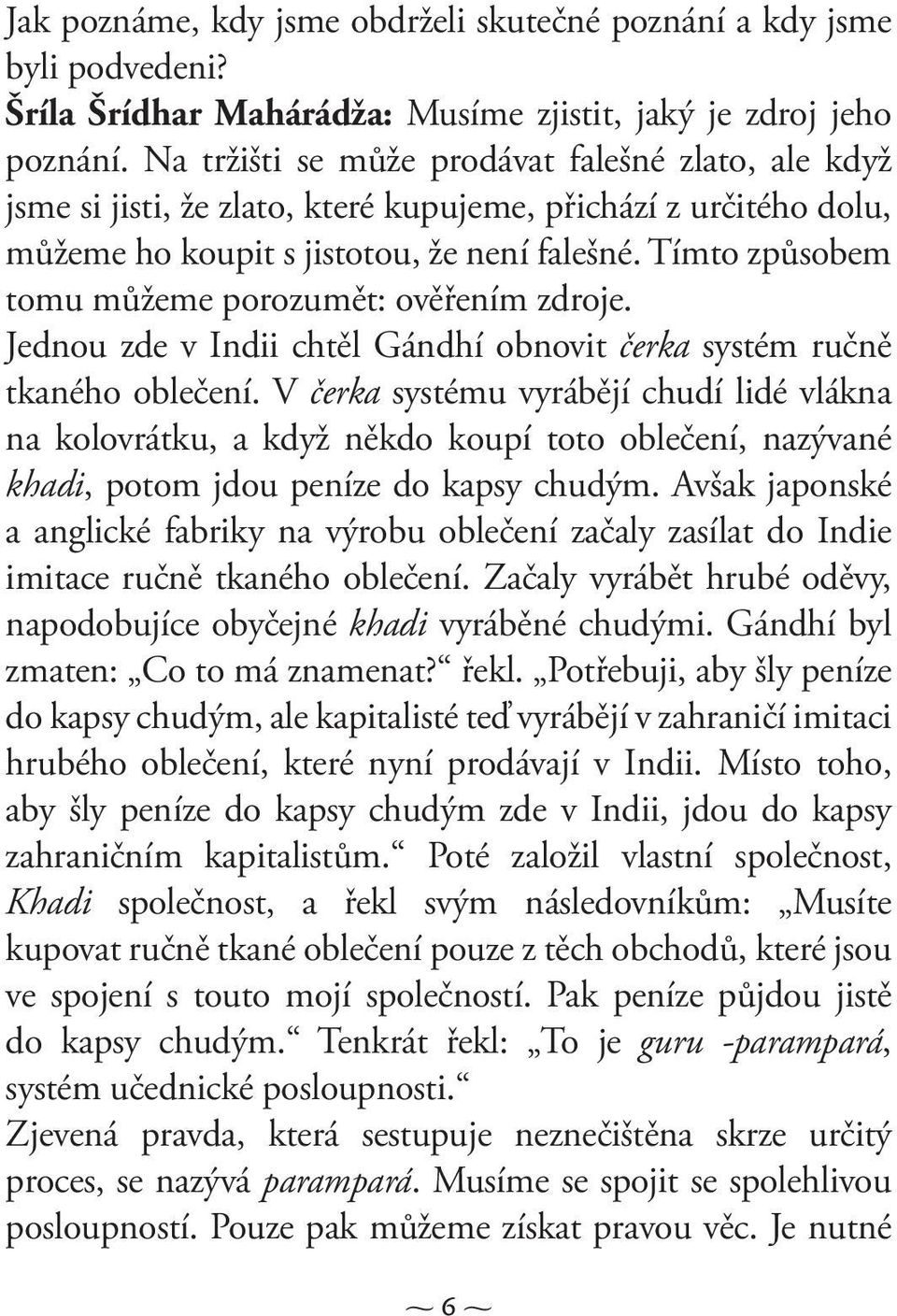 Tímto způsobem tomu můžeme porozumět: ověřením zdroje. Jednou zde v Indii chtěl Gándhí obnovit čerka systém ručně tkaného oblečení.