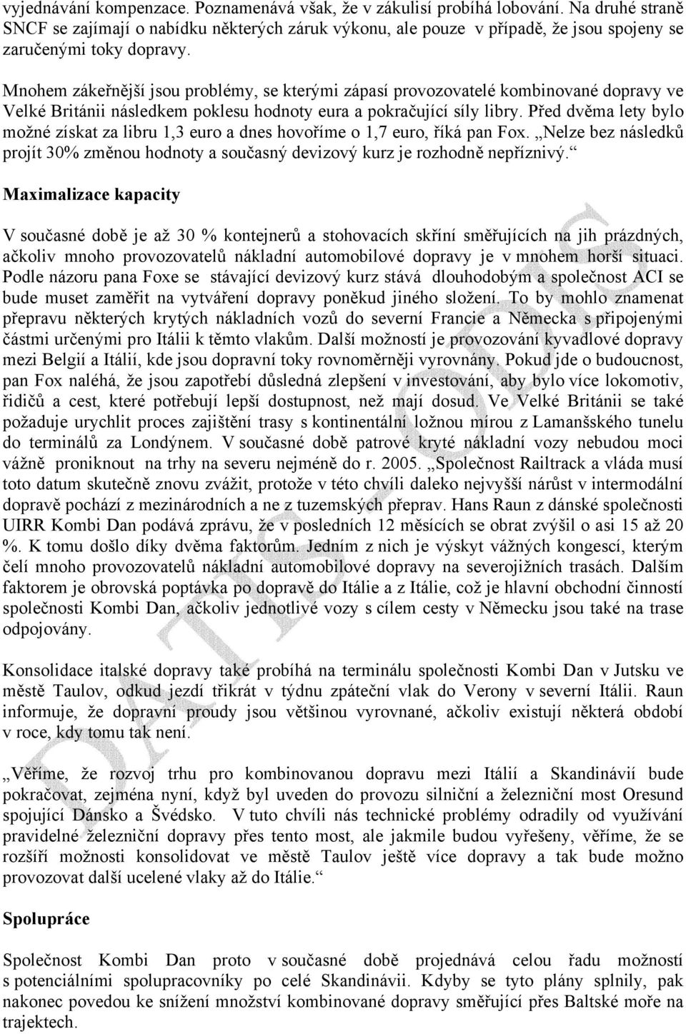 Mnohem zákeřnější jsou problémy, se kterými zápasí provozovatelé kombinované dopravy ve Velké Británii následkem poklesu hodnoty eura a pokračující síly libry.