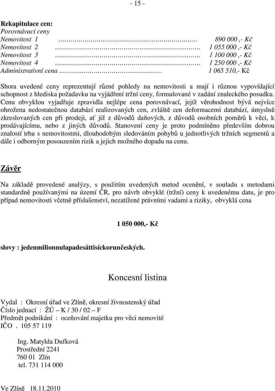 Cenu obvyklou vyjadřuje zpravidla nejlépe cena porovnávací, jejíž věrohodnost bývá nejvíce ohrožena nedostatečnou databází realizovaných cen, zvláště cen deformacemi databází, úmyslně zkreslovaných