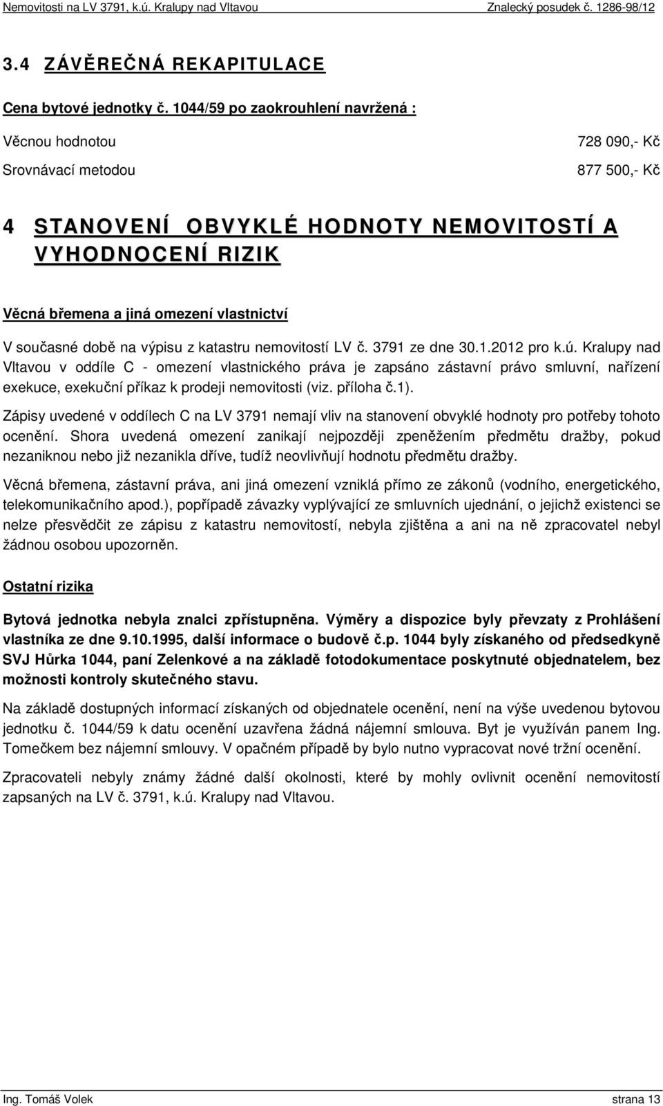 současné době na výpisu z katastru nemovitostí LV č. 3791 ze dne 30.1.2012 pro k.ú.