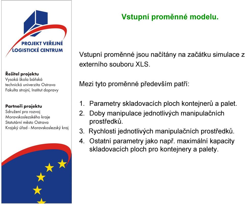 Mezi tyto proměnné především patří: 1. Parametry skladovacích ploch kontejnerů a palet. 2.