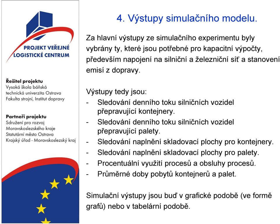 stanovení emisí z dopravy. Výstupy tedy jsou: - Sledování denního toku silničních vozidel přepravující kontejnery.