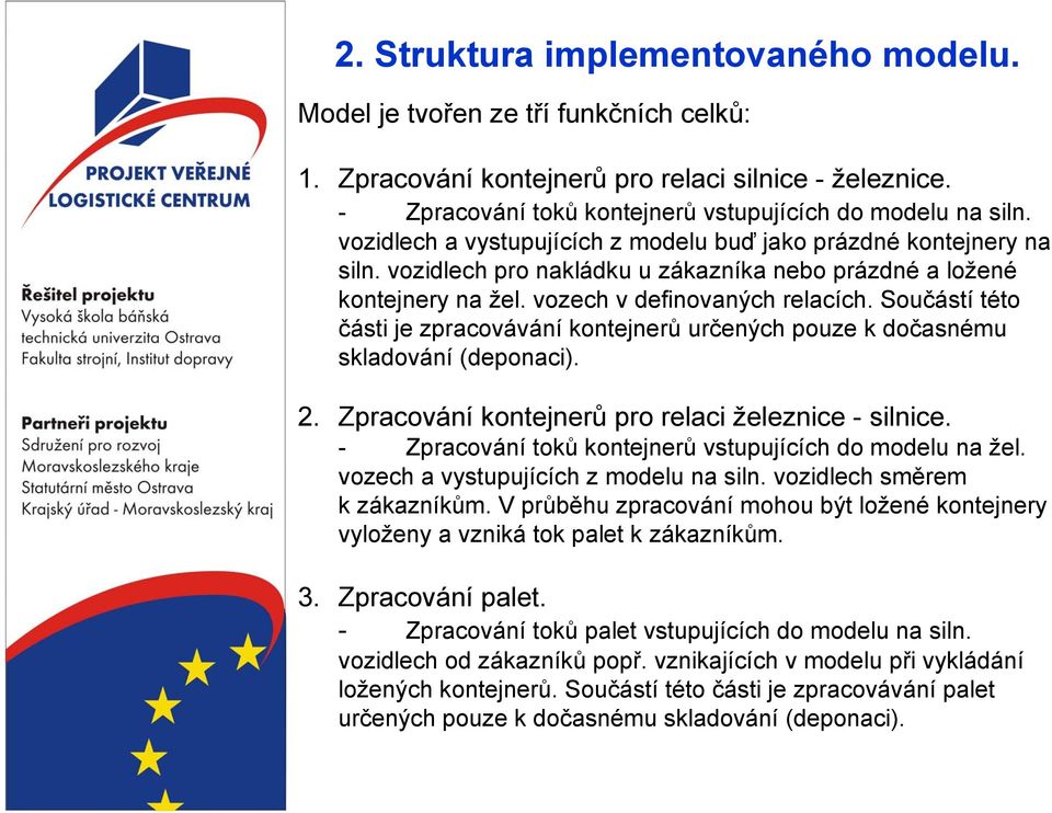 Součástí této části je zpracovávání kontejnerů určených pouze k dočasnému skladování (deponaci). 2. Zpracování kontejnerů pro relaci železnice - silnice.