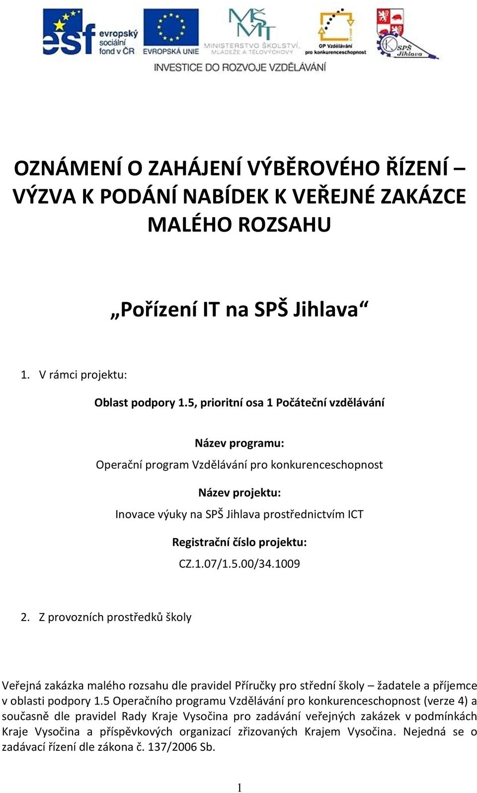 projektu: CZ.1.07/1.5.00/34.1009 2. Z provozních prostředků školy Veřejná zakázka malého rozsahu dle pravidel Příručky pro střední školy žadatele a příjemce v oblasti podpory 1.