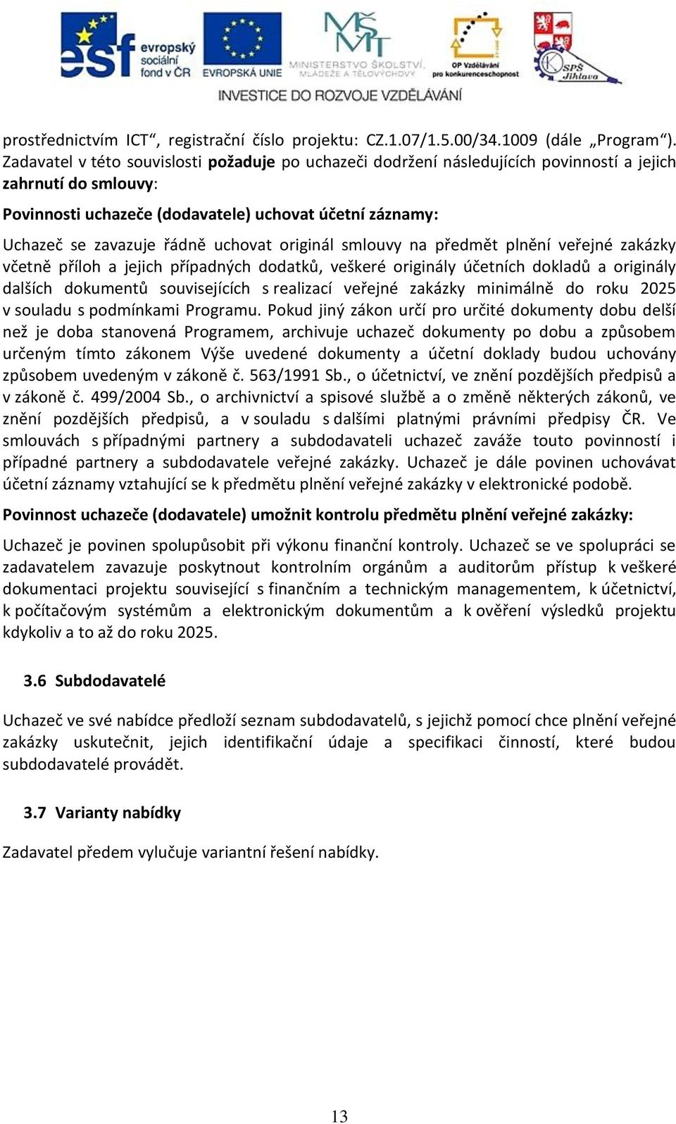 uchovat originál smlouvy na předmět plnění veřejné zakázky včetně příloh a jejich případných dodatků, veškeré originály účetních dokladů a originály dalších dokumentů souvisejících s realizací