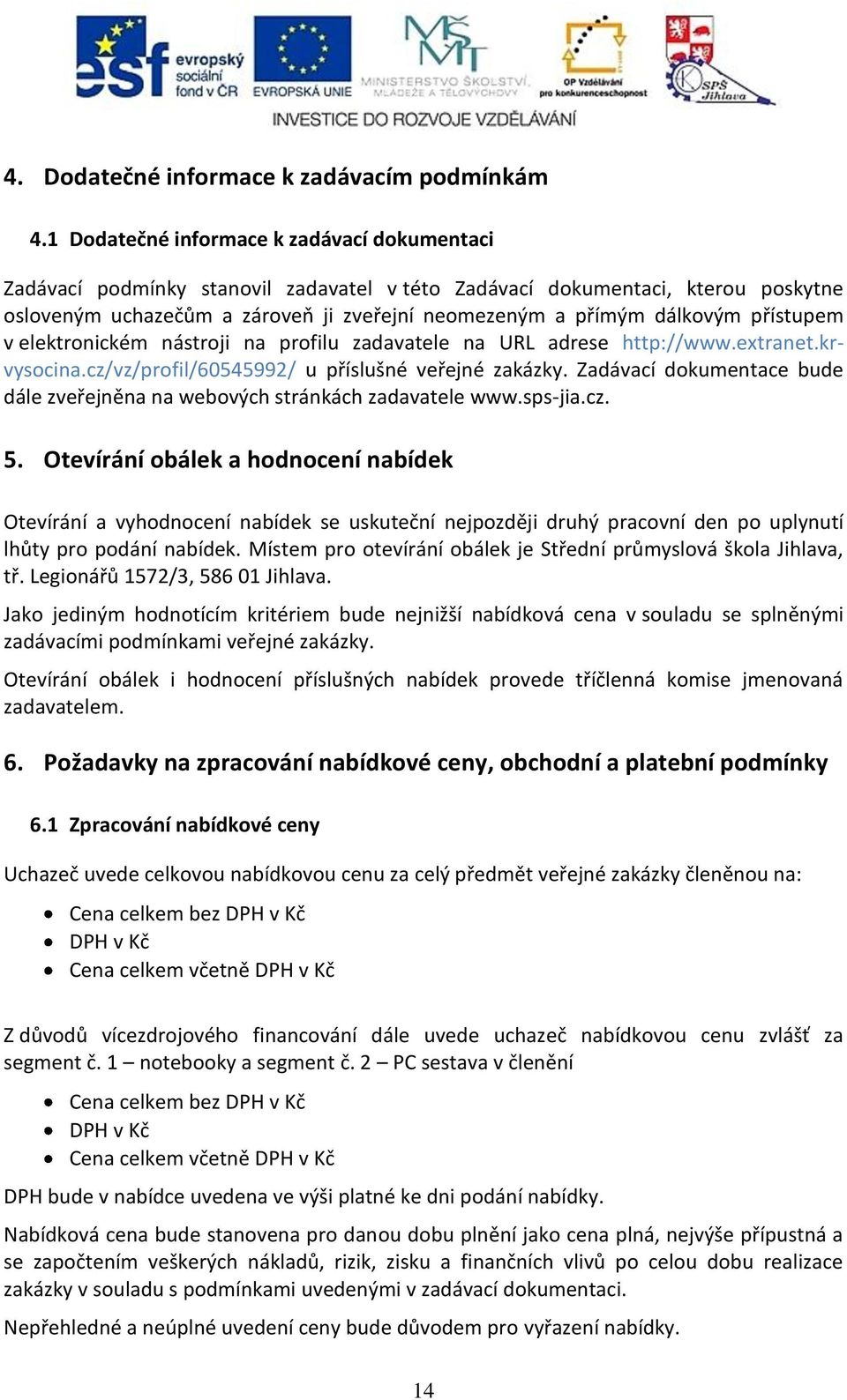 přístupem v elektronickém nástroji na profilu zadavatele na URL adrese http://www.extranet.krvysocina.cz/vz/profil/60545992/ u příslušné veřejné zakázky.