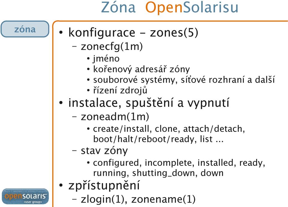 zoneadm(1m) create/install, clone, attach/detach, boot/halt/reboot/ready, list.