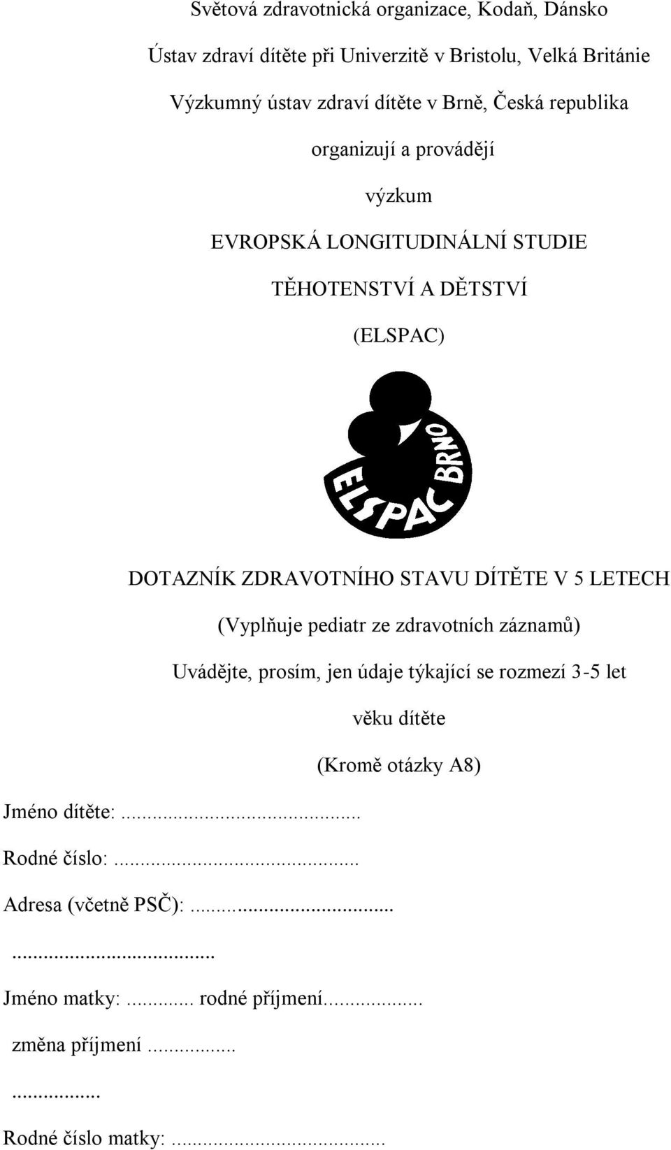 DÍTĚTE V 5 LETECH (Vyplňuje pediatr ze zdravotních záznamů) Uvádějte, prosím, jen údaje týkající se rozmezí 3-5 let věku dítěte (Kromě