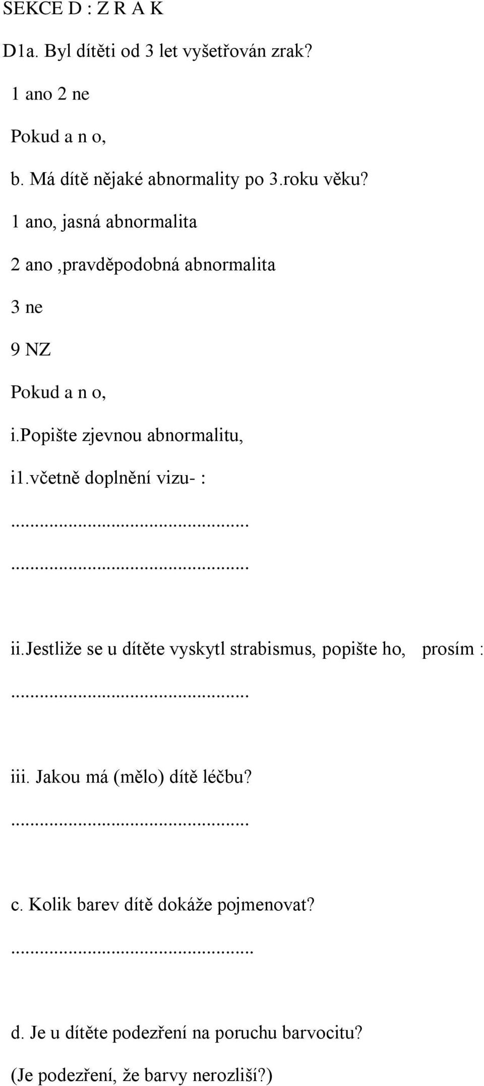 včetně doplnění vizu- :...... ii.jestliže se u dítěte vyskytl strabismus, popište ho, prosím :... iii.