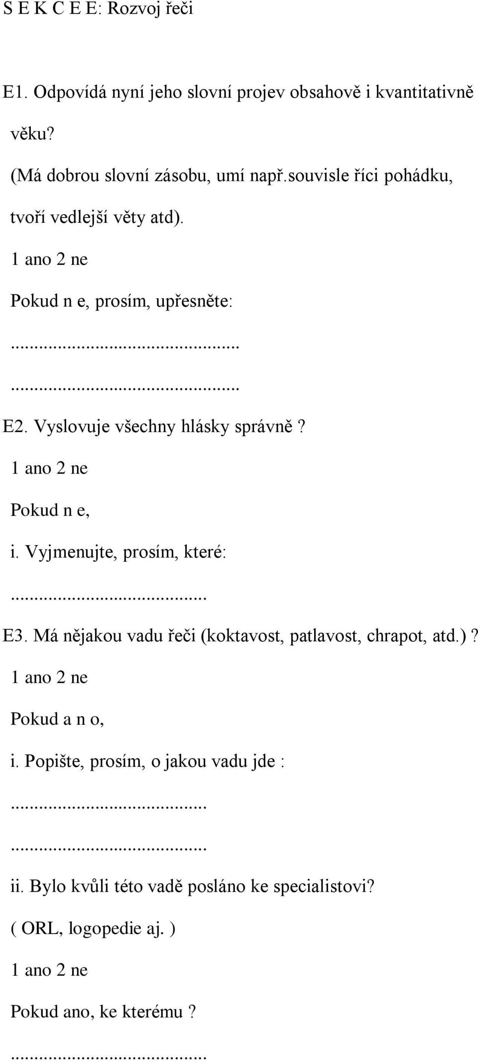 Vyslovuje všechny hlásky správně? Pokud n e, i. Vyjmenujte, prosím, které:... E3.