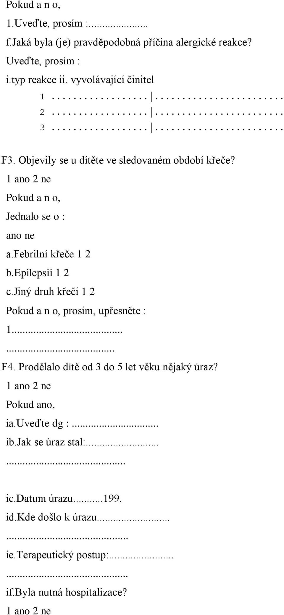 febrilní křeče 1 2 b.epilepsii 1 2 c.jiný druh křečí 1 2 prosím, upřesněte : 1...... F4.