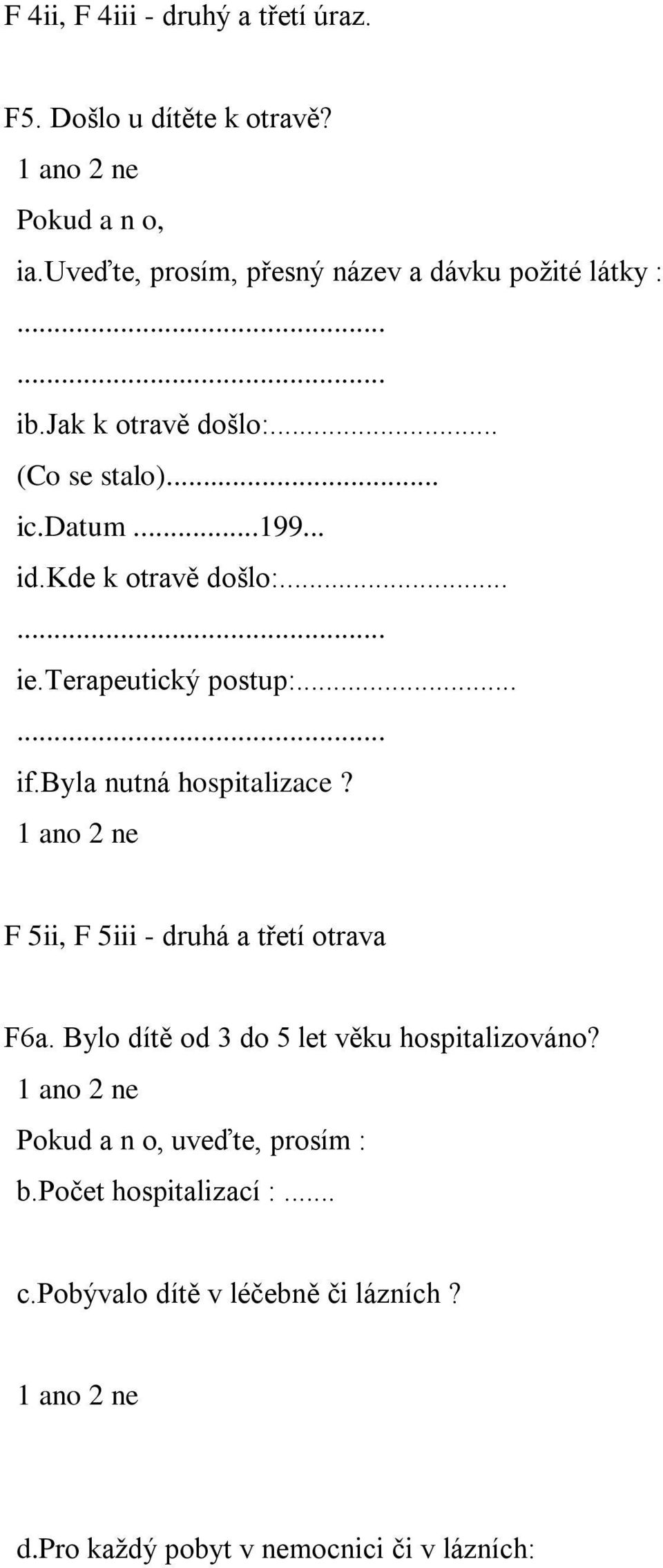 ..... if.byla nutná hospitalizace? F 5ii, F 5iii - druhá a třetí otrava F6a. Bylo dítě od 3 do 5 let věku hospitalizováno?