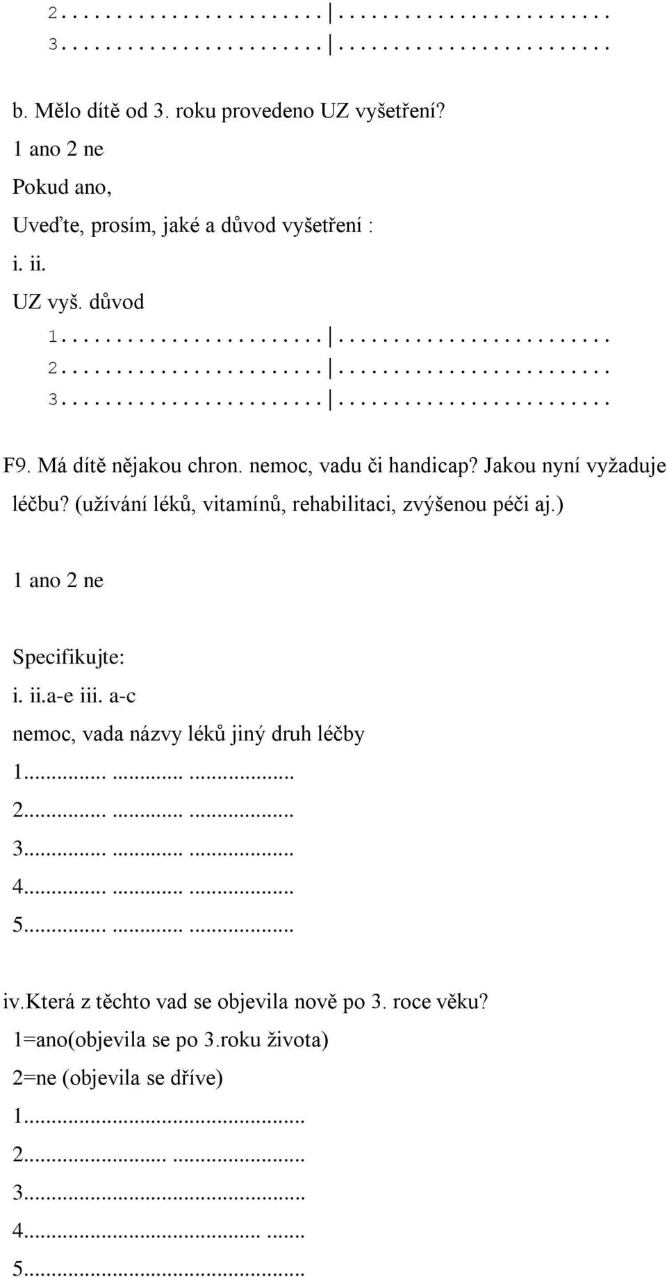 (užívání léků, vitamínů, rehabilitaci, zvýšenou péči aj.) Specifikujte: i. ii.a-e iii. a-c nemoc, vada názvy léků jiný druh léčby 1......... 2.