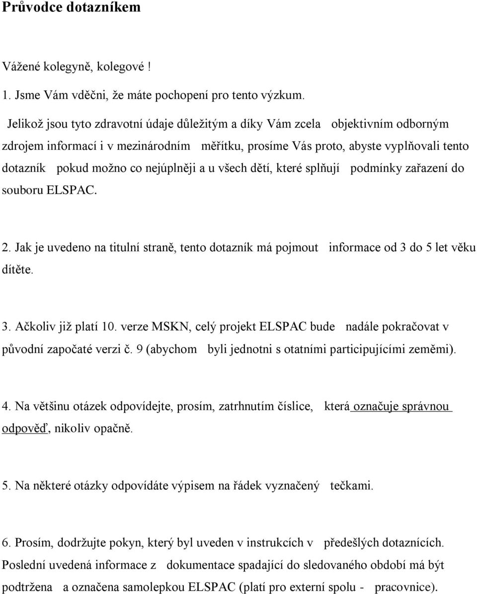 nejúplněji a u všech dětí, které splňují podmínky zařazení do souboru ELSPAC. 2. Jak je uvedeno na titulní straně, tento dotazník má pojmout informace od 3 do 5 let věku dítěte. 3. Ačkoliv již platí 10.