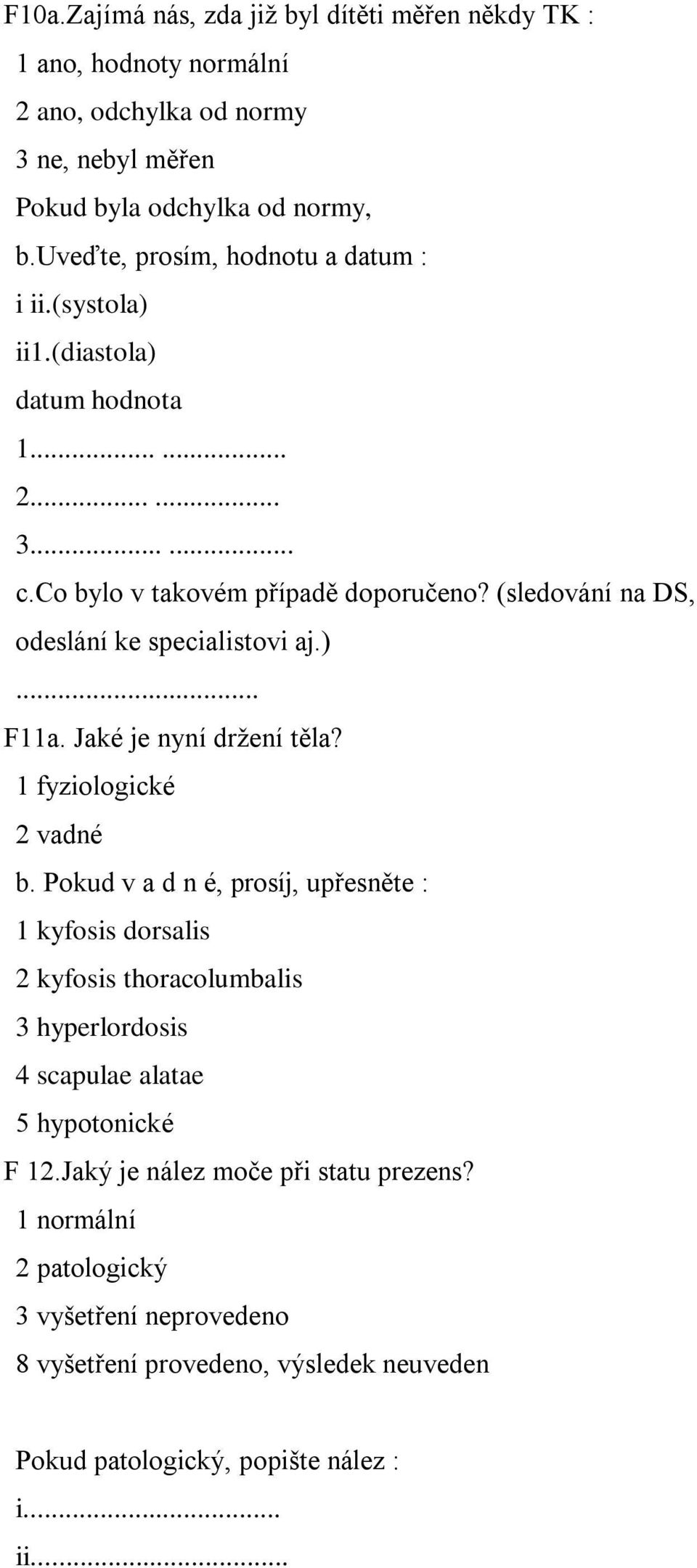 (sledování na DS, odeslání ke specialistovi aj.)... F11a. Jaké je nyní držení těla? 1 fyziologické 2 vadné b.