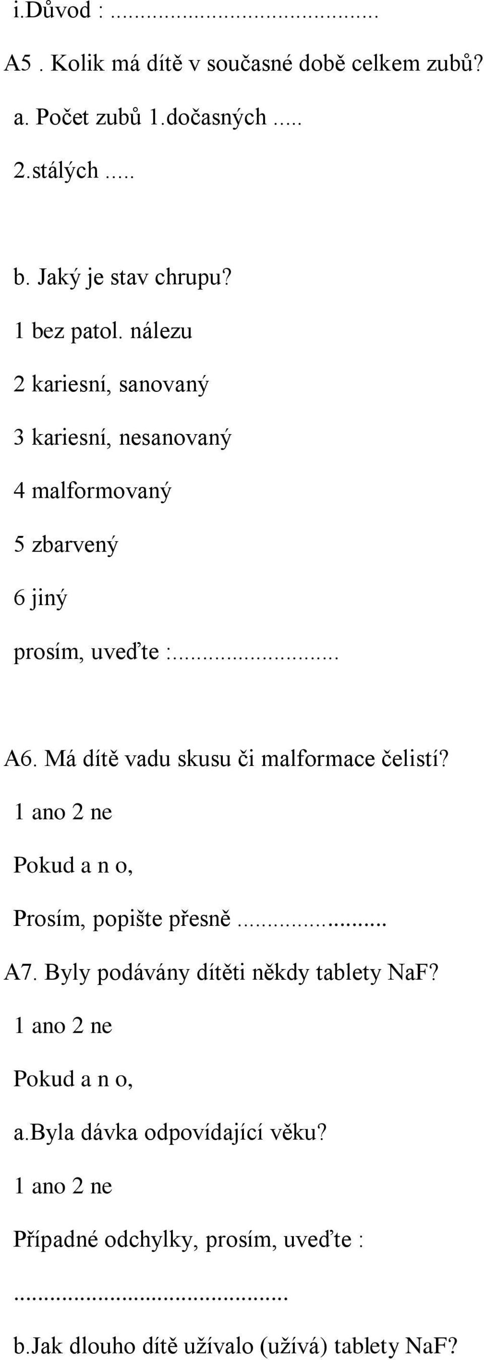 nálezu 2 kariesní, sanovaný 3 kariesní, nesanovaný 4 malformovaný 5 zbarvený 6 jiný prosím, uveďte :... A6.