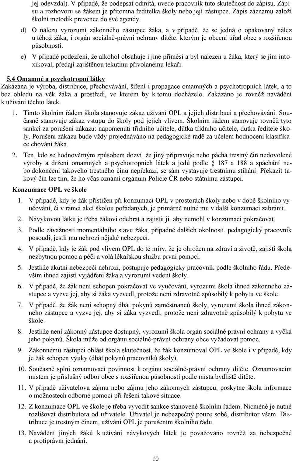 d) O nálezu vyrozumí zákonného zástupce žáka, a v případě, že se jedná o opakovaný nález u téhož žáka, i orgán sociálně-právní ochrany dítěte, kterým je obecní úřad obce s rozšířenou působností.