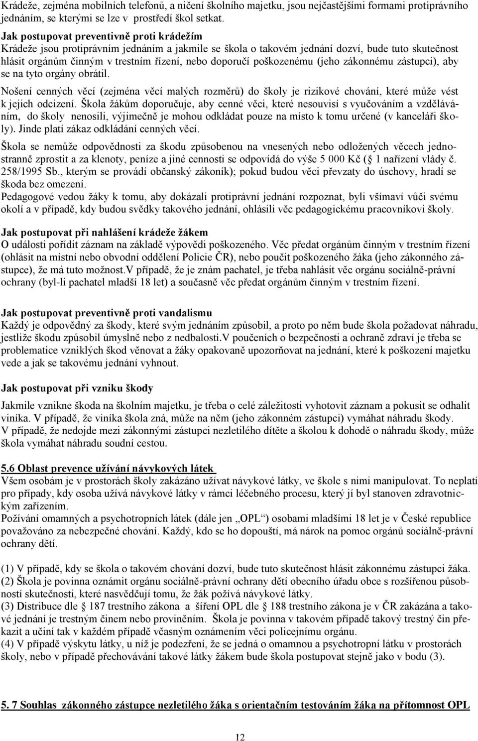 poškozenému (jeho zákonnému zástupci), aby se na tyto orgány obrátil. Nošení cenných věcí (zejména věcí malých rozměrů) do školy je rizikové chování, které může vést k jejich odcizení.