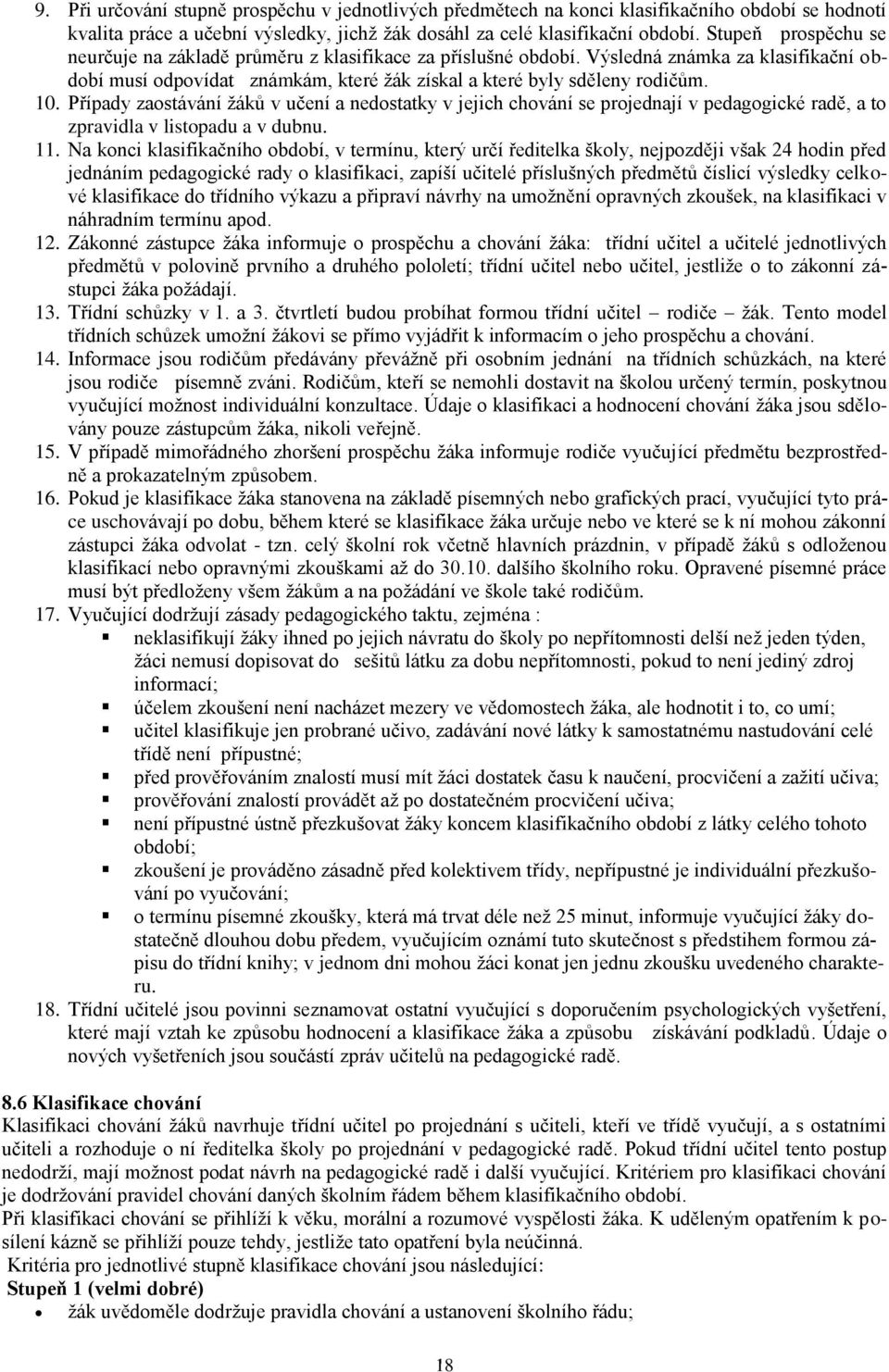 Případy zaostávání žáků v učení a nedostatky v jejich chování se projednají v pedagogické radě, a to zpravidla v listopadu a v dubnu. 11.