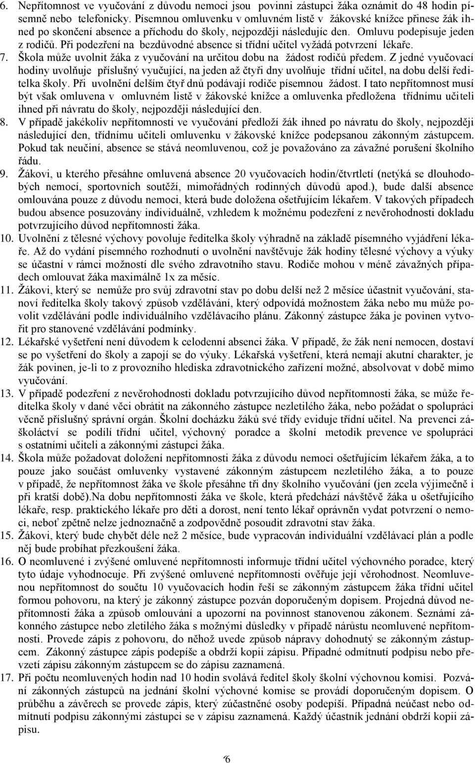 Při podezření na bezdůvodné absence si třídní učitel vyžádá potvrzení lékaře. 7. Škola může uvolnit žáka z vyučování na určitou dobu na žádost rodičů předem.