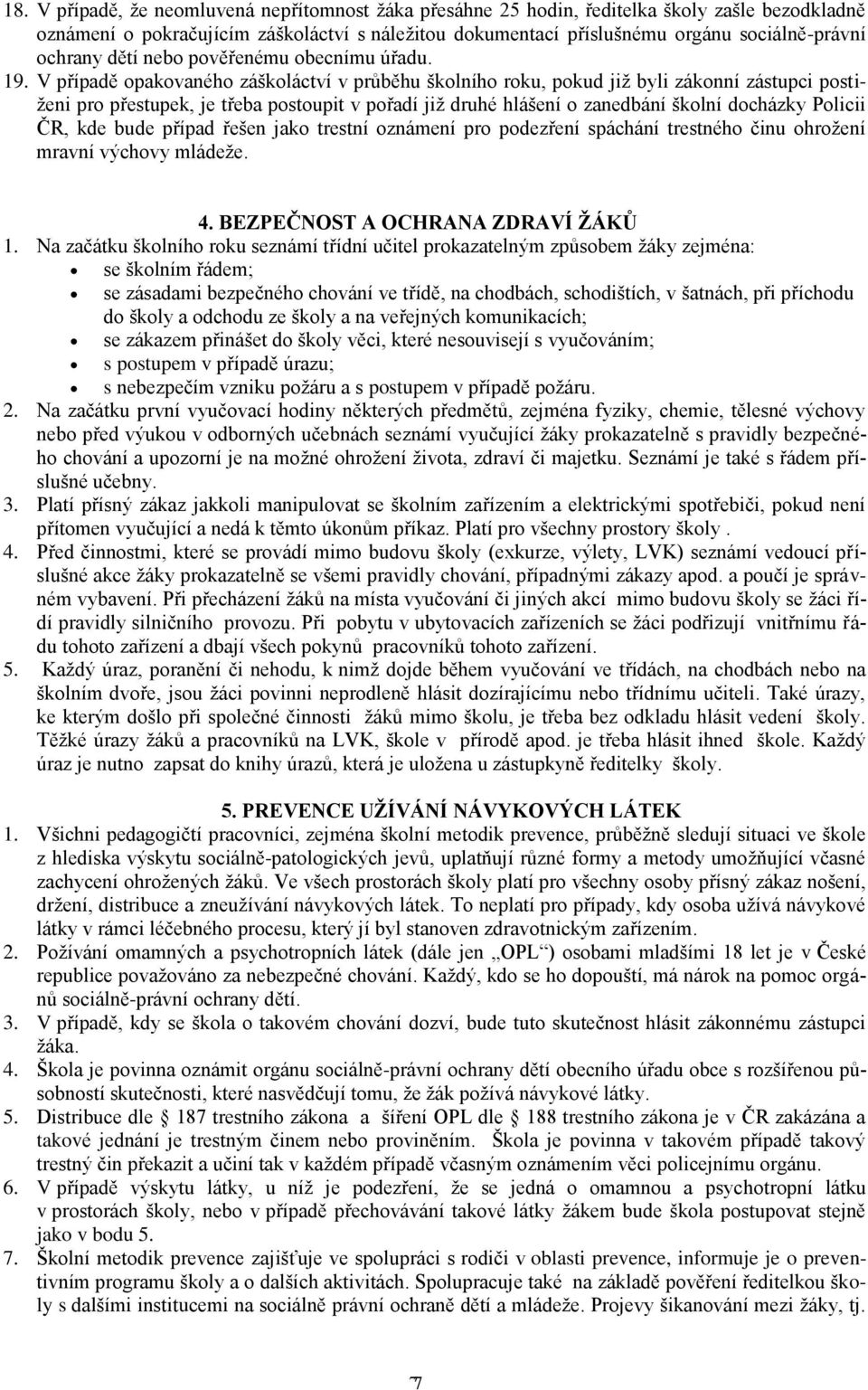 V případě opakovaného záškoláctví v průběhu školního roku, pokud již byli zákonní zástupci postiženi pro přestupek, je třeba postoupit v pořadí již druhé hlášení o zanedbání školní docházky Policii