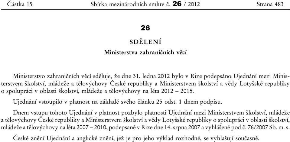 mládeže a tělovýchovy na léta 2012 2015. Ujednání vstoupilo v platnost na základě svého článku 25 odst. 1 dnem podpisu.