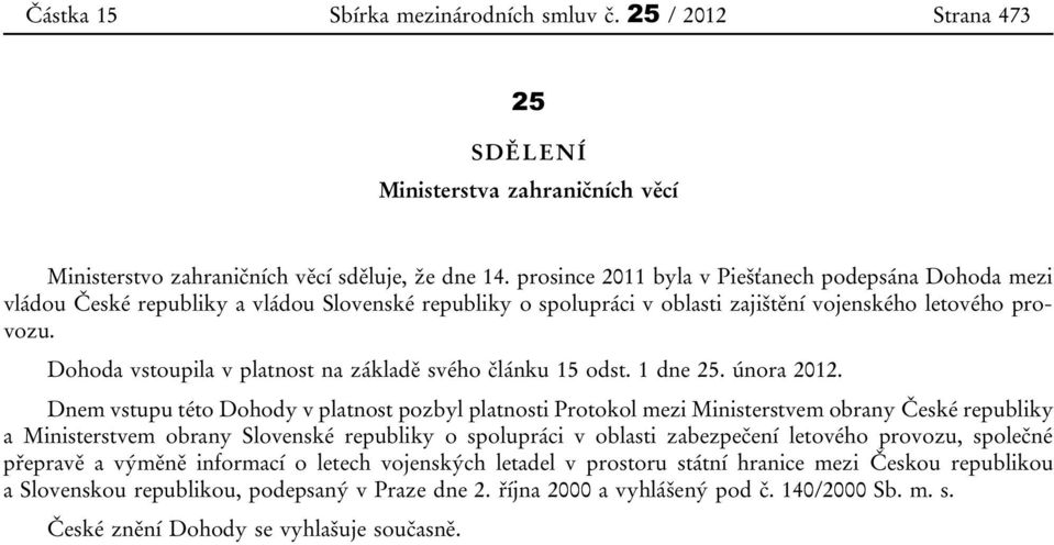 Dohoda vstoupila v platnost na základě svého článku 15 odst. 1 dne 25. února 2012.