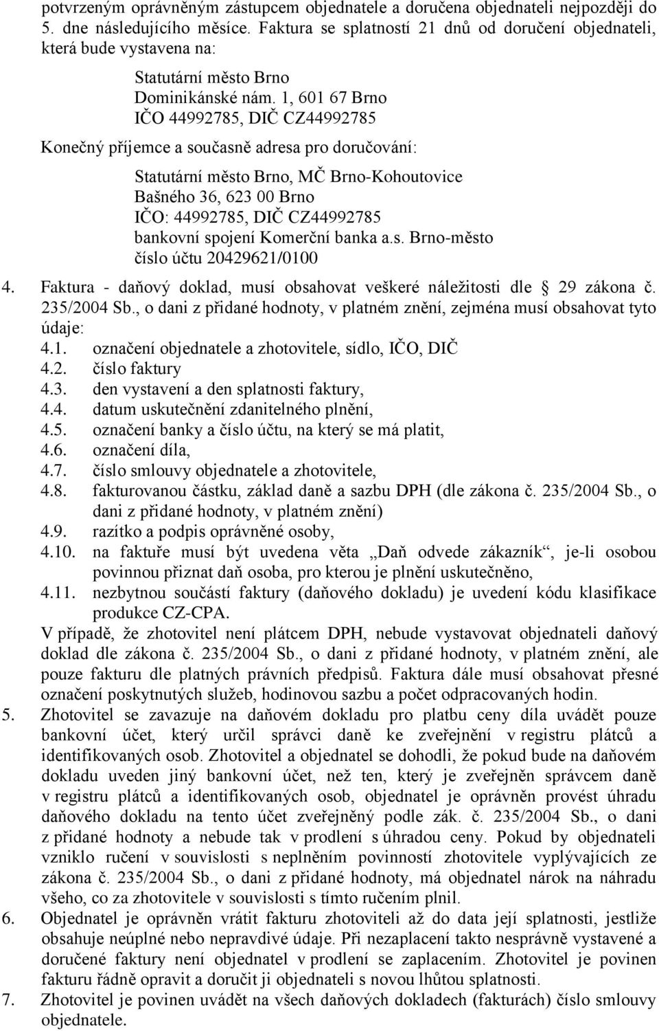 1, 601 67 Brno IČO 44992785, DIČ CZ44992785 Konečný příjemce a současně adresa pro doručování: Statutární město Brno, MČ Brno-Kohoutovice Bašného 36, 623 00 Brno IČO: 44992785, DIČ CZ44992785