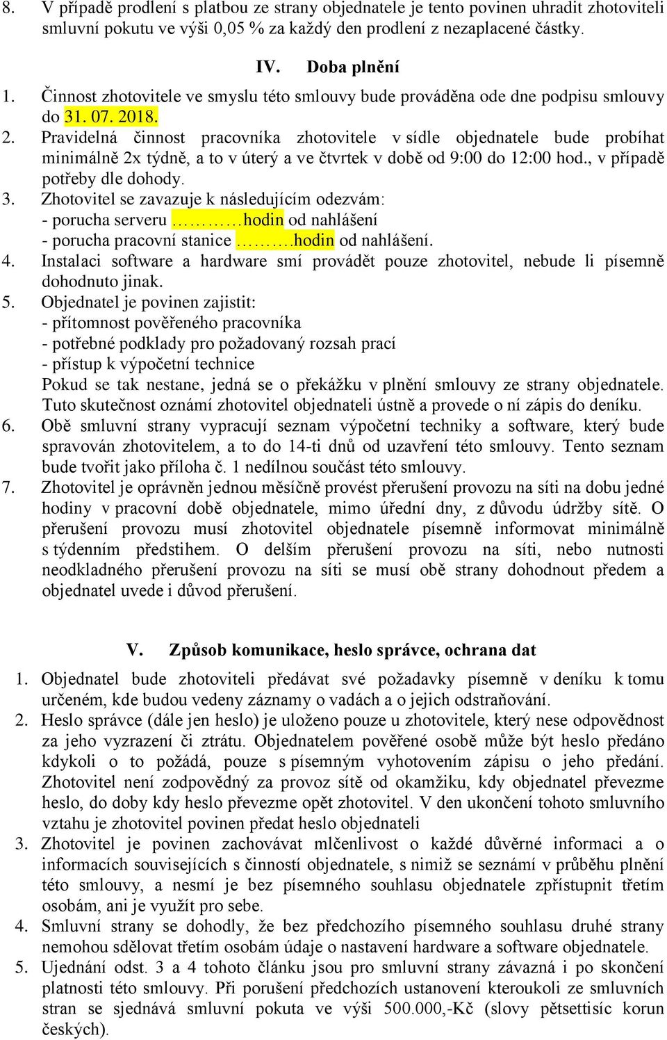 18. 2. Pravidelná činnost pracovníka zhotovitele v sídle objednatele bude probíhat minimálně 2x týdně, a to v úterý a ve čtvrtek v době od 9:00 do 12:00 hod., v případě potřeby dle dohody. 3.