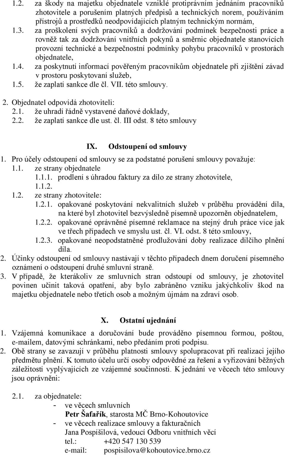 za proškolení svých pracovníků a dodržování podmínek bezpečnosti práce a rovněž tak za dodržování vnitřních pokynů a směrnic objednatele stanovících provozní technické a bezpečnostní podmínky pohybu