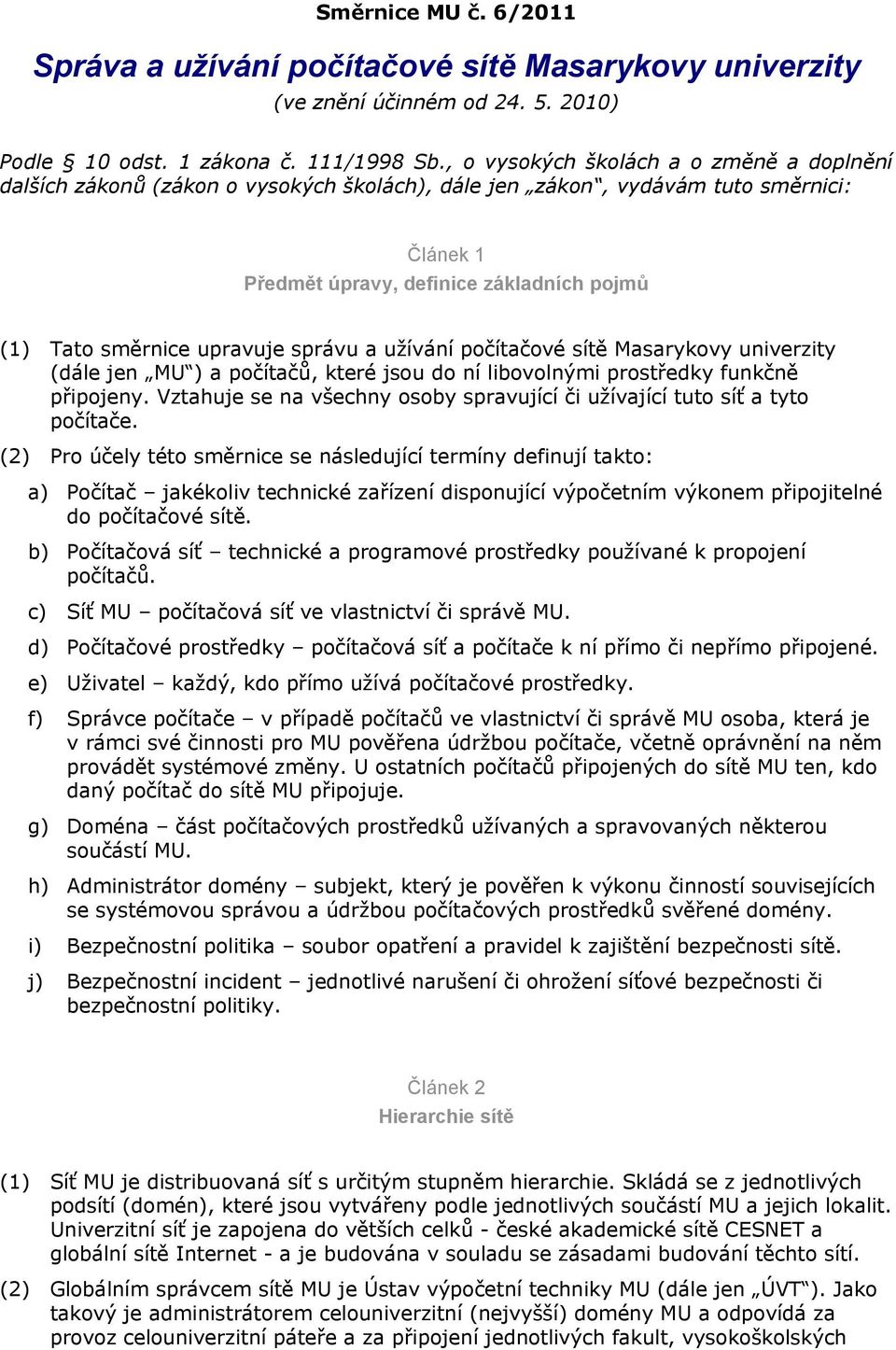 upravuje správu a uţívání počítačové sítě Masarykovy univerzity (dále jen MU ) a počítačů, které jsou do ní libovolnými prostředky funkčně připojeny.