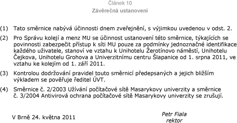 vztahu k Unihotelu Ţerotínovo náměstí, Unihotelu Čejkova, Unihotelu Grohova a Univerzitnímu centru Šlapanice od 1. srpna 2011, ve vztahu ke kolejím od 1. září 2011.