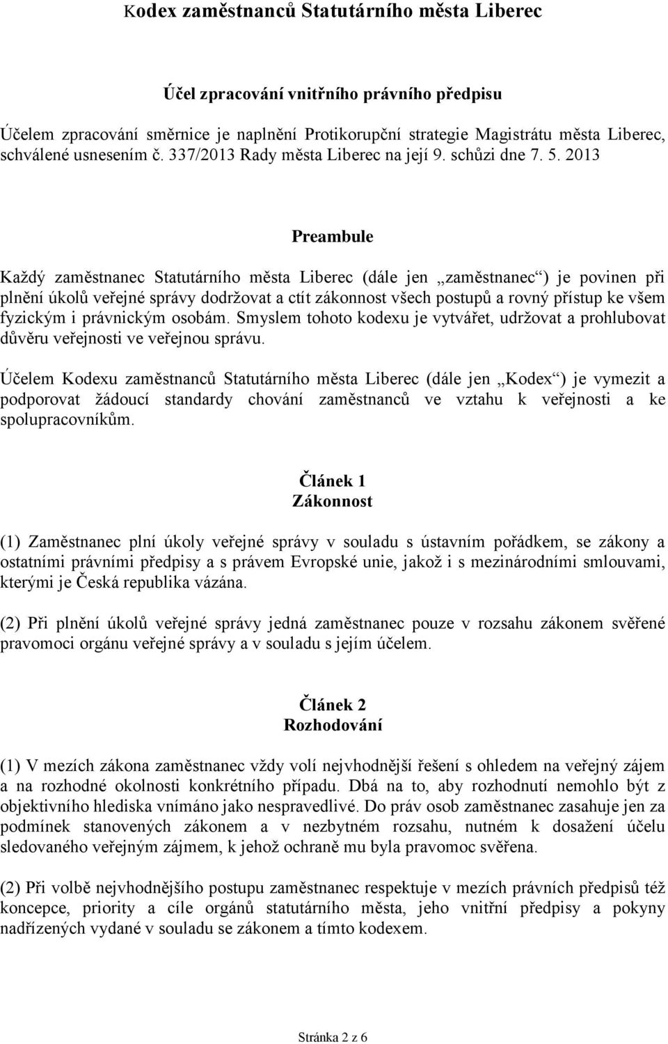 2013 Preambule Každý zaměstnanec Statutárního města Liberec (dále jen zaměstnanec ) je povinen při plnění úkolů veřejné správy dodržovat a ctít zákonnost všech postupů a rovný přístup ke všem