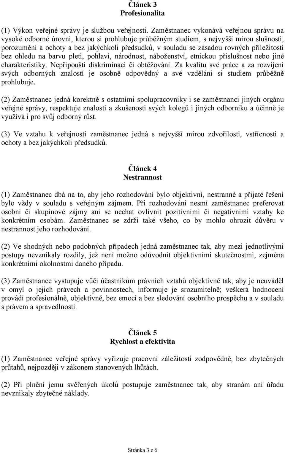 rovných příležitostí bez ohledu na barvu pleti, pohlaví, národnost, náboženství, etnickou příslušnost nebo jiné charakteristiky. Nepřipouští diskriminaci či obtěžování.