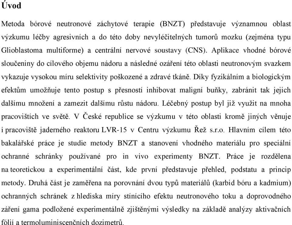 Aplikace vhodné bórové sloučeniny do cílového objemu nádoru a následné ozáření této oblasti neutronovým svazkem vykazuje vysokou míru selektivity poškozené a zdravé tkáně.