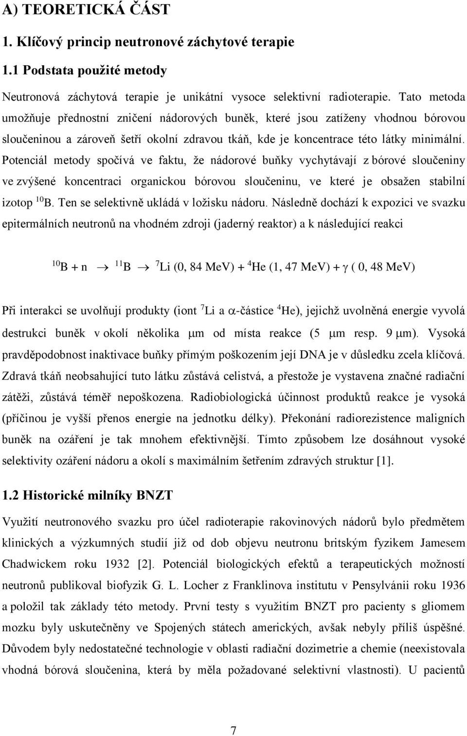 Potenciál metody spočívá ve faktu, že nádorové buňky vychytávají z bórové sloučeniny ve zvýšené koncentraci organickou bórovou sloučeninu, ve které je obsažen stabilní izotop 10 B.