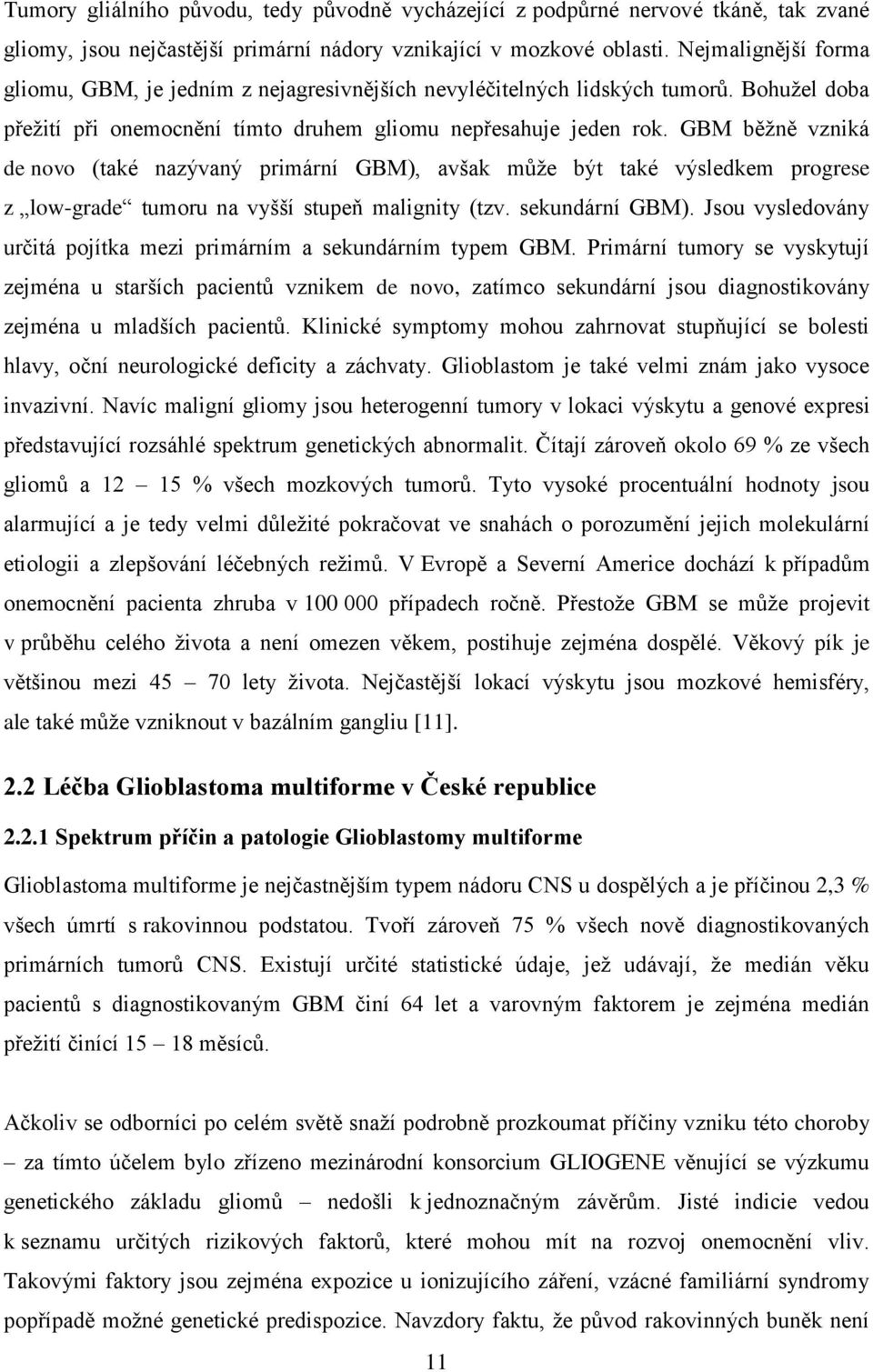 GBM běžně vzniká de novo (také nazývaný primární GBM), avšak může být také výsledkem progrese z low-grade tumoru na vyšší stupeň malignity (tzv. sekundární GBM).