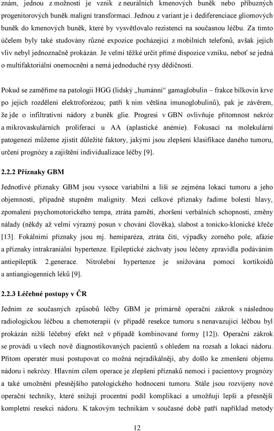 Za tímto účelem byly také studovány různé expozice pocházející z mobilních telefonů, avšak jejich vliv nebyl jednoznačně prokázán.