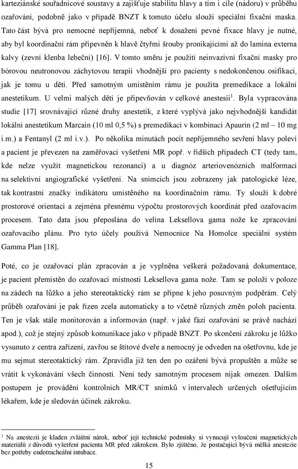 lebeční) [16]. V tomto směru je použití neinvazivní fixační masky pro bórovou neutronovou záchytovou terapii vhodnější pro pacienty s nedokončenou osifikací, jak je tomu u dětí.