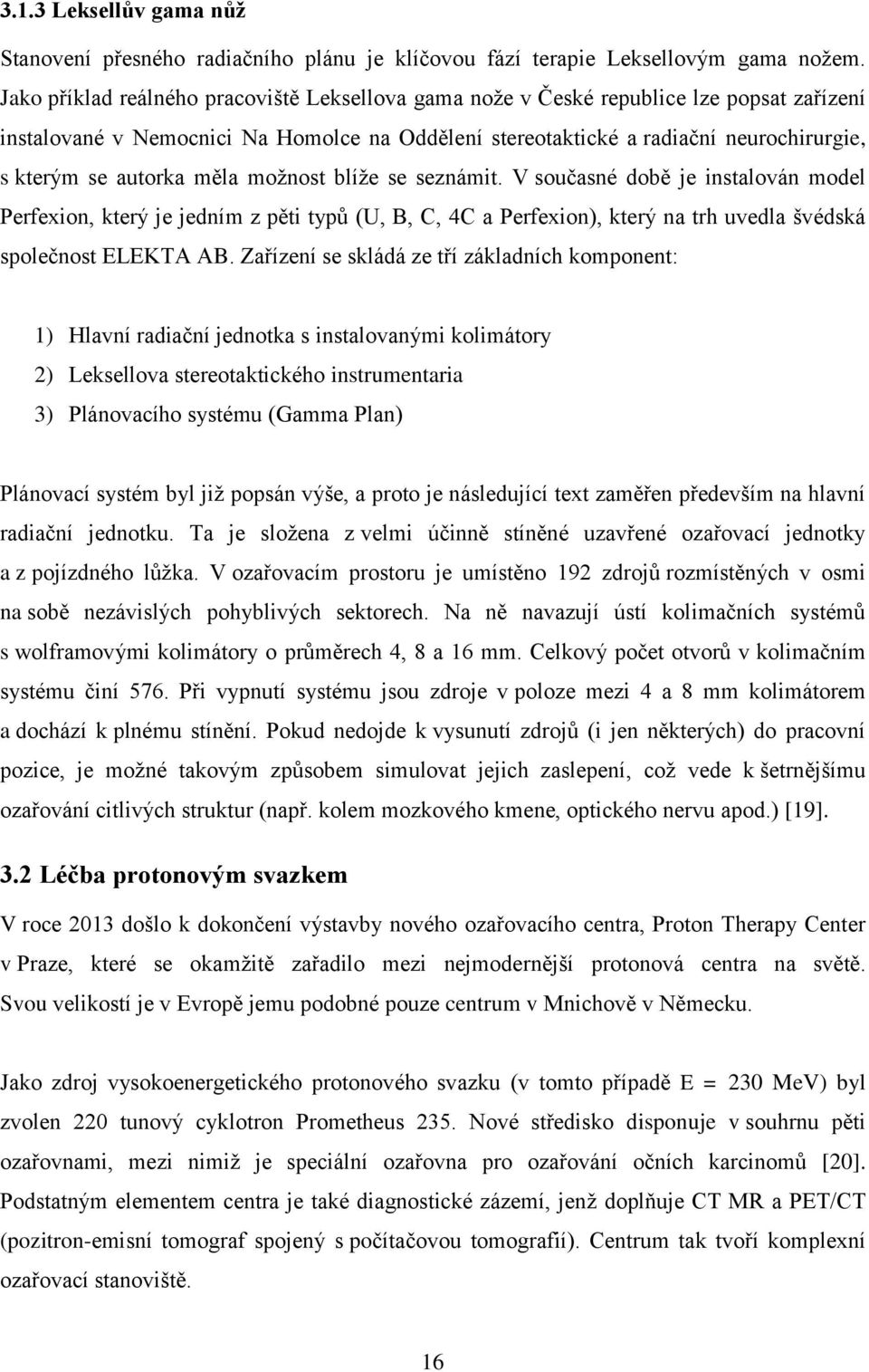 autorka měla možnost blíže se seznámit. V současné době je instalován model Perfexion, který je jedním z pěti typů (U, B, C, 4C a Perfexion), který na trh uvedla švédská společnost ELEKTA AB.