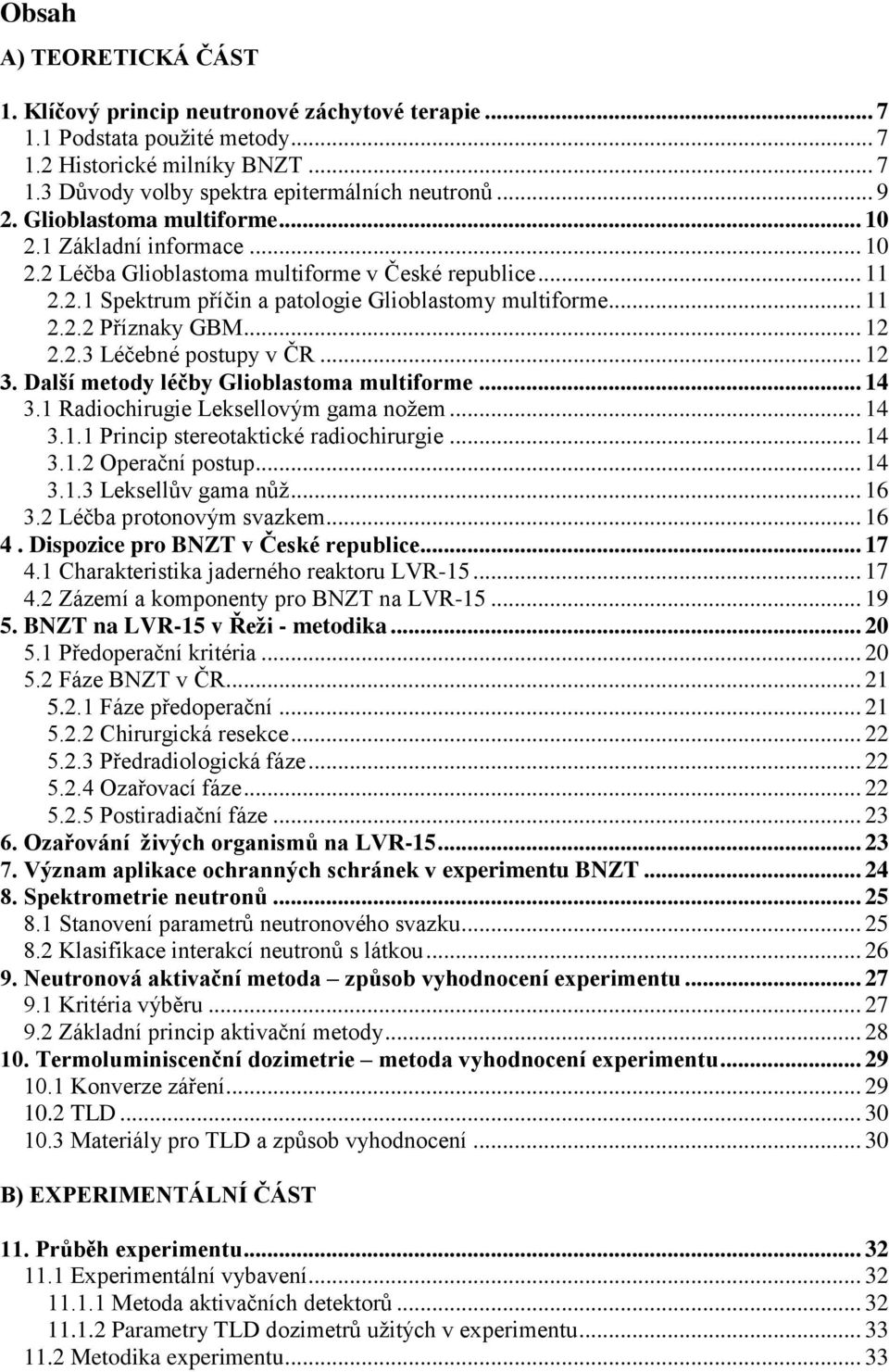 .. 12 2.2.3 Léčebné postupy v ČR... 12 3. Další metody léčby Glioblastoma multiforme... 14 3.1 Radiochirugie Leksellovým gama nožem... 14 3.1.1 Princip stereotaktické radiochirurgie... 14 3.1.2 Operační postup.